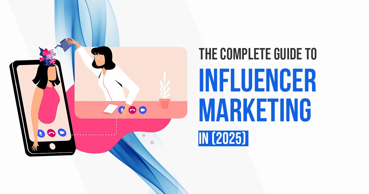 The Complete Guide to Influencer Marketing in 2025